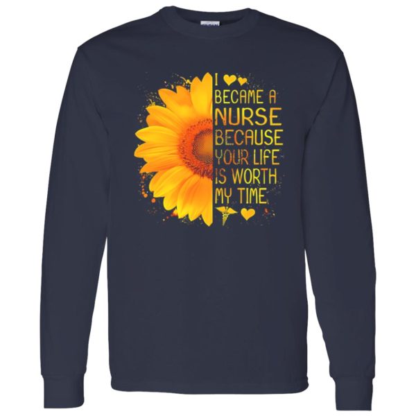 I Became A Nurse Because Your Life Is Worth My Time Sunflower V2 Shirt