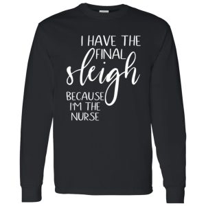 I Have The Final Sleigh Because I’m The Nurse for Christmas Shirt