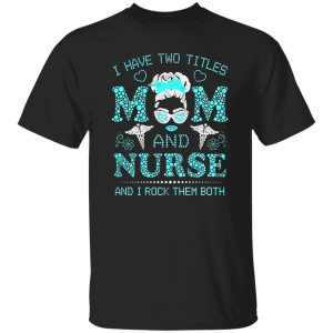 I Have Two Titles Nurse And Dog Mom And I Rock Them Both Shirt