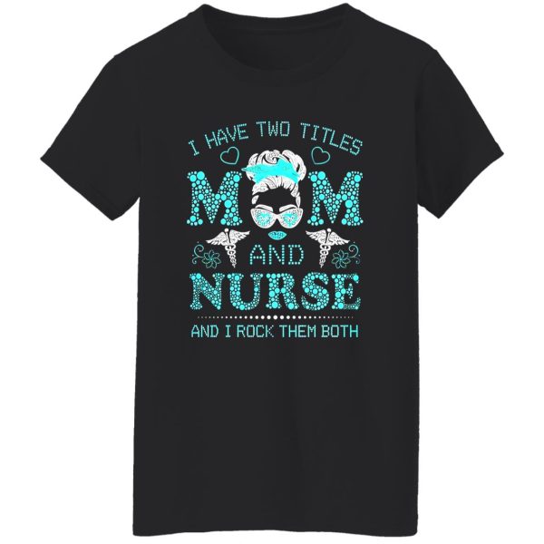 I Have Two Titles Nurse And Dog Mom And I Rock Them Both Shirt