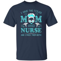 I Have Two Titles Nurse And Dog Mom And I Rock Them Both Shirt