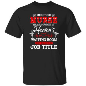 Hospice Nurse Because Working In Heaven’s Waiting Room Shirt