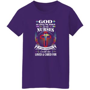 God So Loved The World He Made Nurses So That Everyone Could Be Loved And Shirt