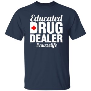 Educated Drug Dealer Nurse Life Shirt