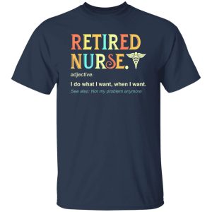 I’m A Retired Nurse Not My Problems Anymore Shirt