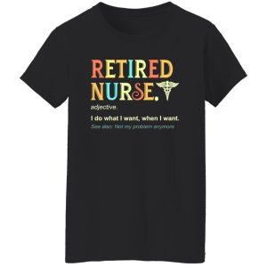 I’m A Retired Nurse Not My Problems Anymore Shirt