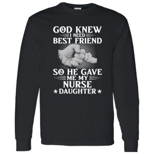 God Knew I Need Best Friend So He Gave Me My Nurse Daughter Shirt