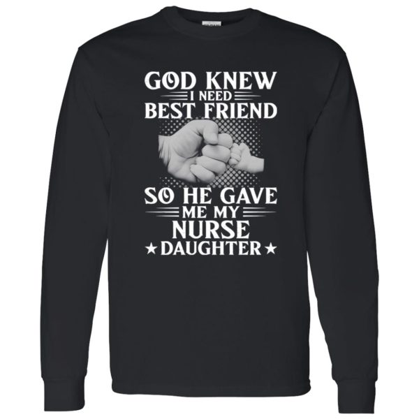 God Knew I Need Best Friend So He Gave Me My Nurse Daughter Shirt