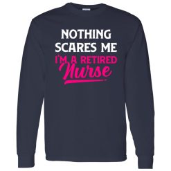 Funny Nurse Retirement Shirt, Nothing Scares Me I’m A Retired Nurse Shirt