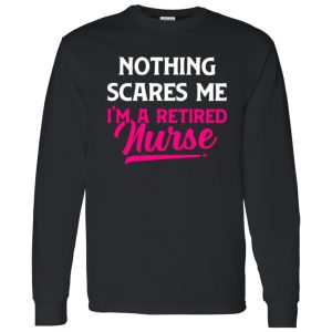 Funny Nurse Retirement Shirt, Nothing Scares Me I’m A Retired Nurse Shirt