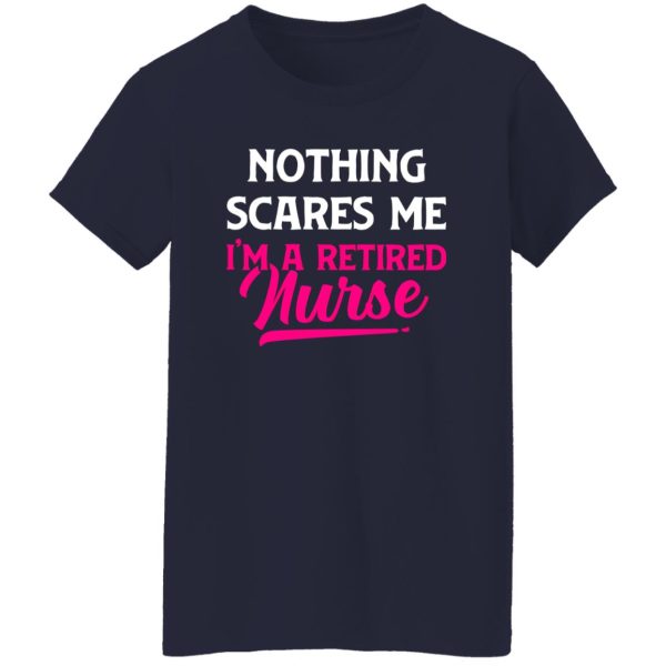 Funny Nurse Retirement Shirt, Nothing Scares Me I’m A Retired Nurse Shirt