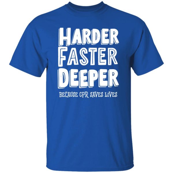 Harder Faster Deeper Because CPR Saves Lives Shirt