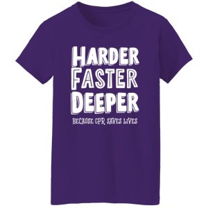 Harder Faster Deeper Because CPR Saves Lives Shirt