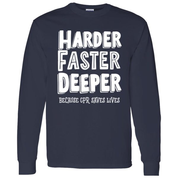 Harder Faster Deeper Because CPR Saves Lives Shirt