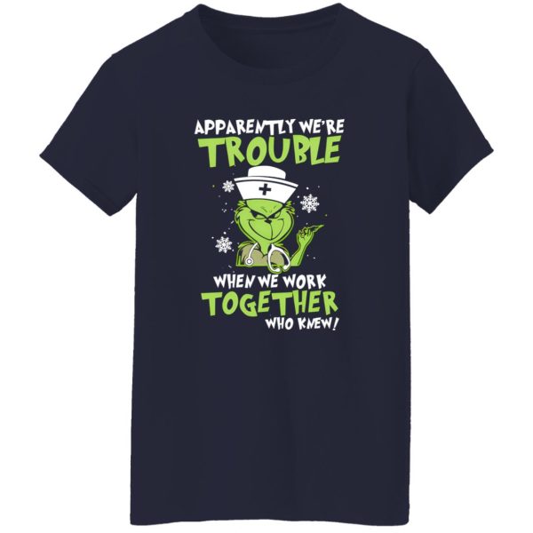 Grinch Nurse Apparently We’re Trouble When We Work Together Who Knew Shirt