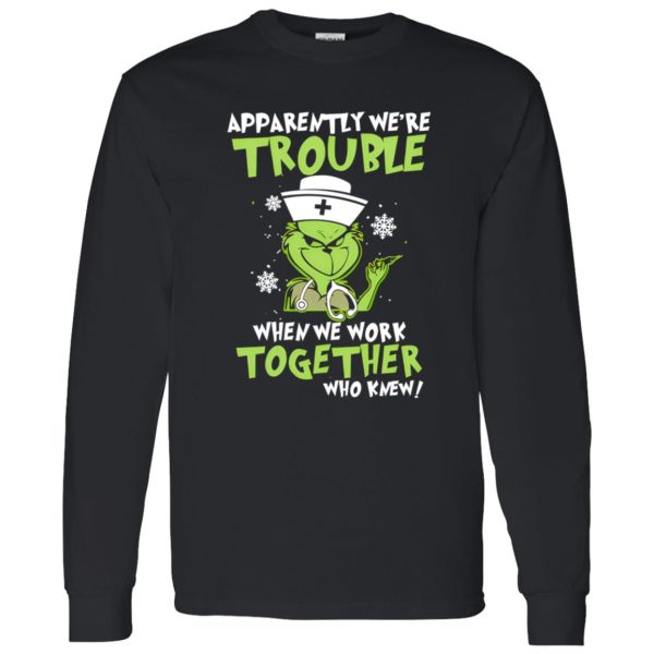 Grinch Nurse Apparently We’re Trouble When We Work Together Who Knew Shirt