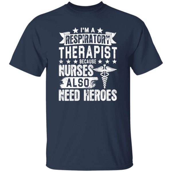 I’m A Respiratory Therapist Because Nurses Also Need Heroes Shirt