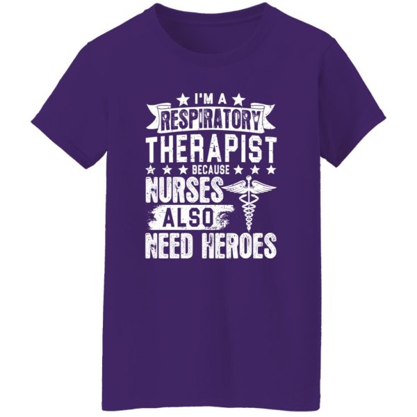 I’m A Respiratory Therapist Because Nurses Also Need Heroes Shirt