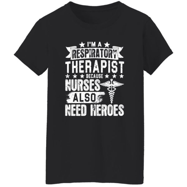 I’m A Respiratory Therapist Because Nurses Also Need Heroes Shirt