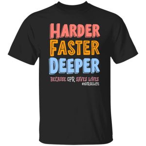 Harder Faster Deeper Because CPR Saves Lives #Nurselife Shirt