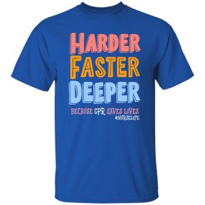 Harder Faster Deeper Because CPR Saves Lives #Nurselife Shirt