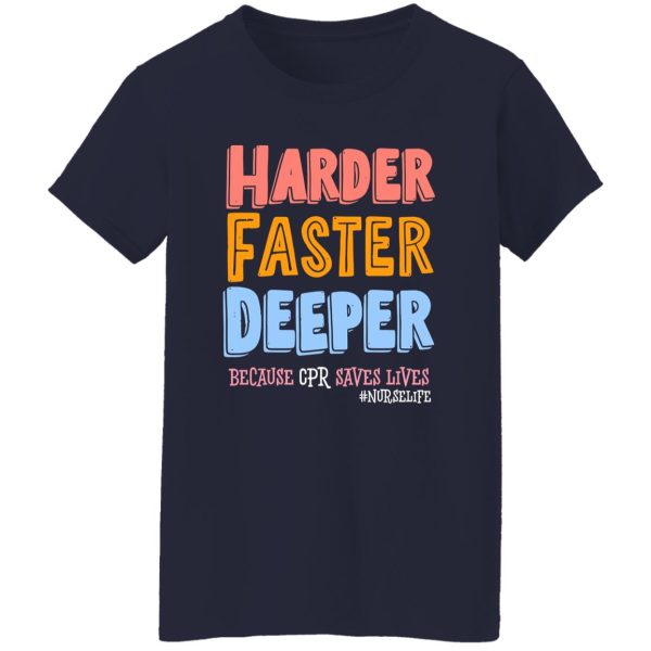 Harder Faster Deeper Because CPR Saves Lives #Nurselife Shirt