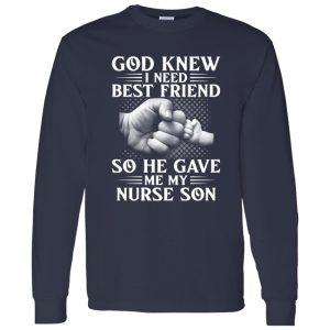 God Knew I Need Best Friend So He Gave Me My Nurse Son Shirt