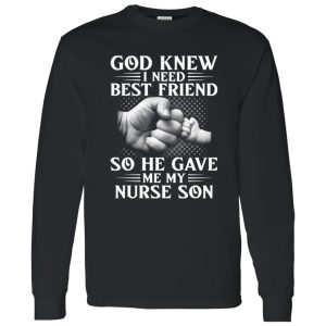 God Knew I Need Best Friend So He Gave Me My Nurse Son Shirt