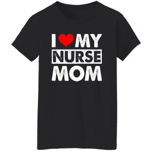 I Love My Nurse Mom Red Heart Gift for Mom Shirt