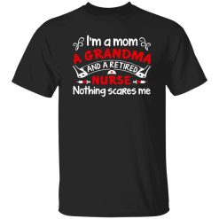 I’m A Mom A Grandma And A Retired Nurse Nothing Scares Me V2 Shirt