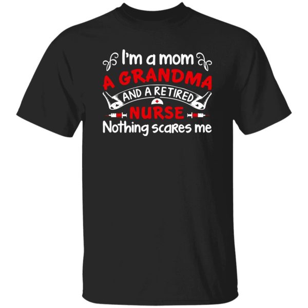 I’m A Mom A Grandma And A Retired Nurse Nothing Scares Me V2 Shirt