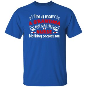 I’m A Mom A Grandma And A Retired Nurse Nothing Scares Me V2 Shirt