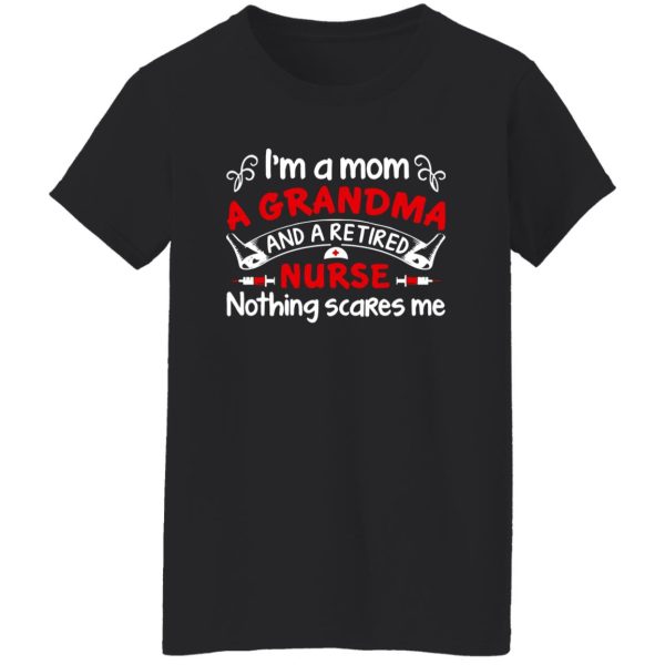 I’m A Mom A Grandma And A Retired Nurse Nothing Scares Me V2 Shirt