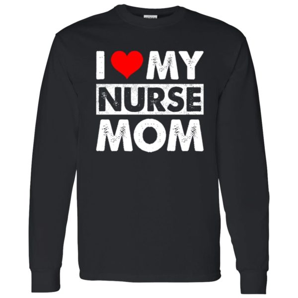 I Love My Nurse Mom Red Heart Gift for Mom Shirt