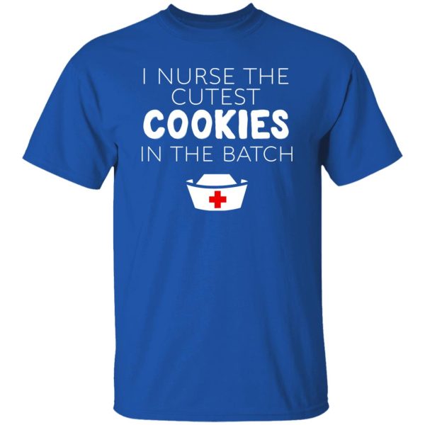 I Nurse The Cutest Cookies In The Batch Shirt