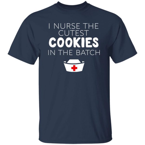 I Nurse The Cutest Cookies In The Batch Shirt