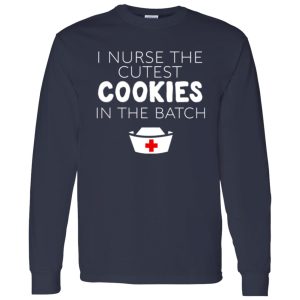 I Nurse The Cutest Cookies In The Batch Shirt