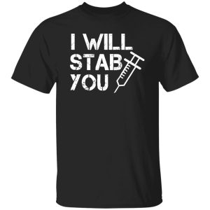 I Will Stab You Funny Design Gifts for Nurse Shirt