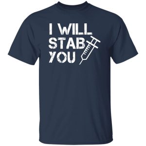 I Will Stab You Funny Design Gifts for Nurse Shirt