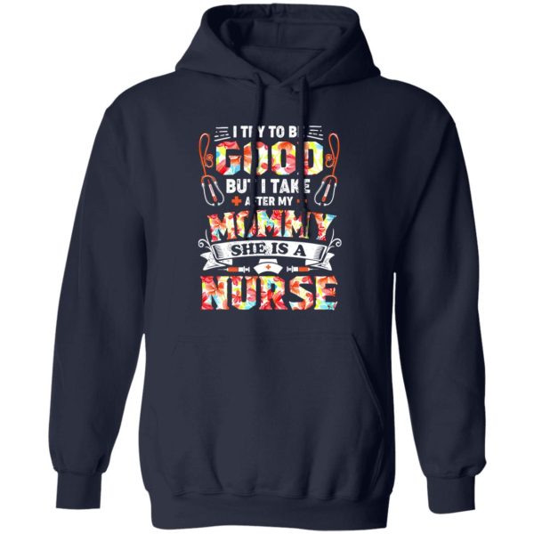 I Try To Be Good But I Take After My Mommy She Is A Nurse Shirt