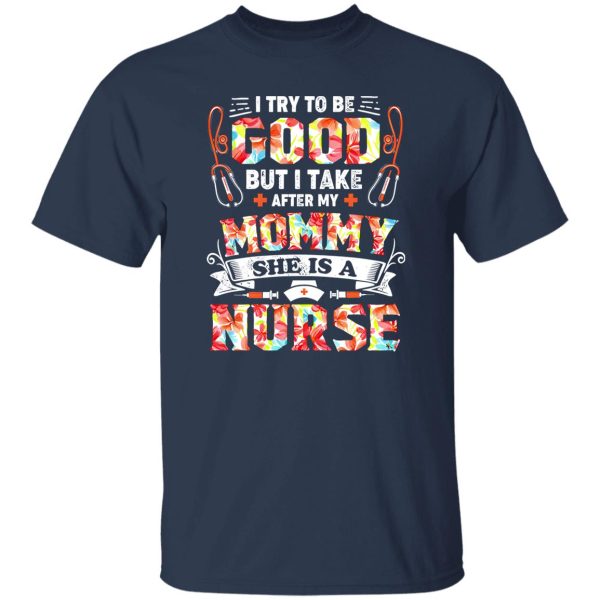 I Try To Be Good But I Take After My Mommy She Is A Nurse Shirt