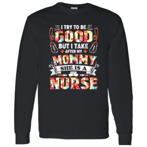 I Try To Be Good But I Take After My Mommy She Is A Nurse Shirt