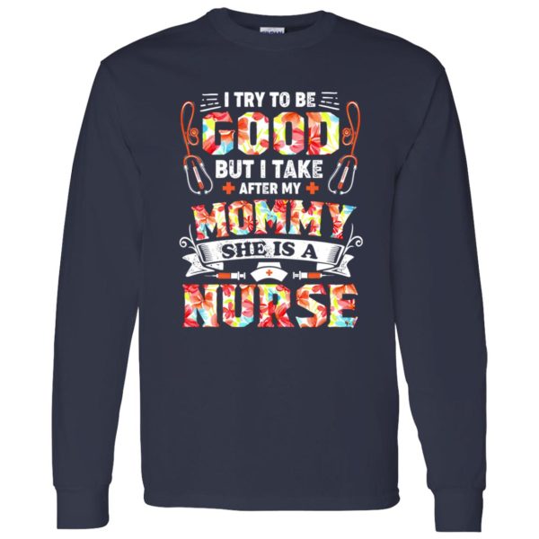 I Try To Be Good But I Take After My Mommy She Is A Nurse Shirt