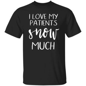 I Love My Patients Snow Much Nurse Life Shirt