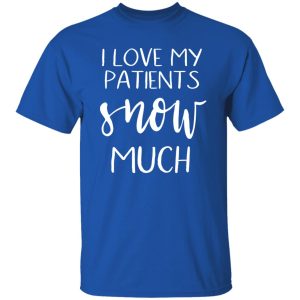 I Love My Patients Snow Much Nurse Life Shirt