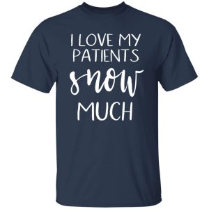 I Love My Patients Snow Much Nurse Life Shirt