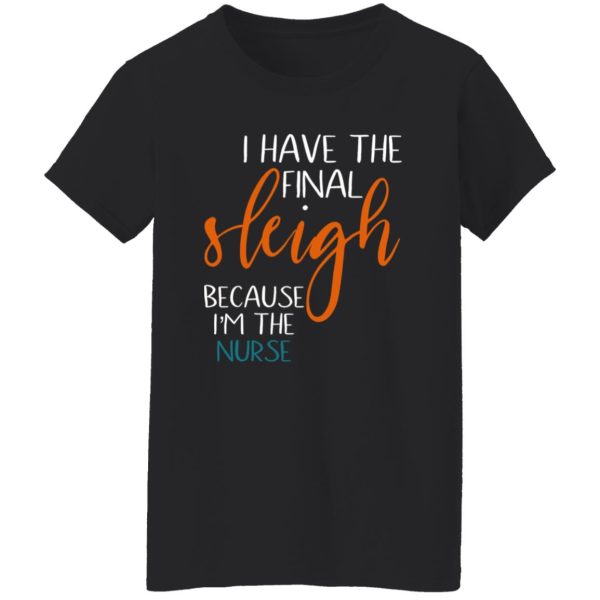 I Have The Final Sleigh Because I’m The School Nurse Shirt