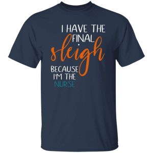 I Have The Final Sleigh Because I’m The School Nurse Shirt