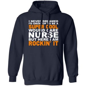 I Never Dreamed I’d Grow Up To Be A Super Cool Wound Care Nurse But Here I Shirt