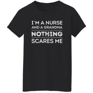 I’m A Nurse And A Grandma Nothing Scares Me Shirt